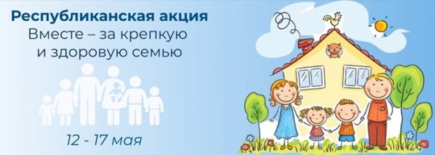 respublikanskaya aktsiya vmeste za zdorovuyu i krepkuyu semyu s 12 po 17 maya 2025 goda